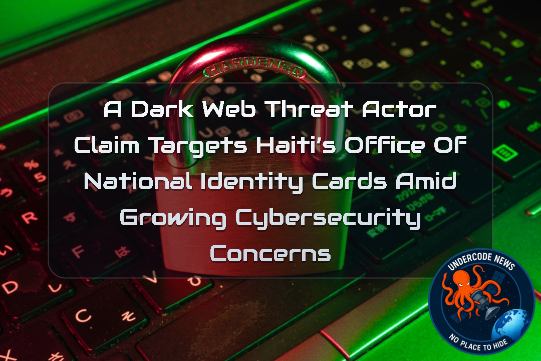 A DarkWeb Threat Actor Claim Targets Haiti’s Office of National Identity Cards Amid Growing Cybersecurity Concerns + Video
