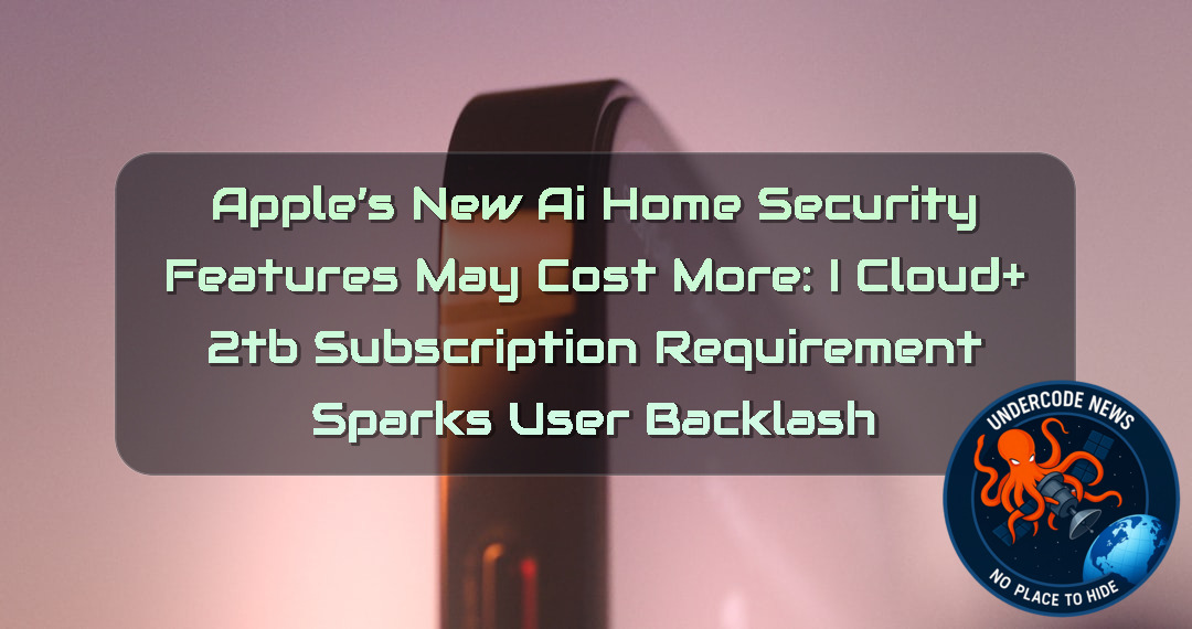 Apple’s New AI Home Security Features May Cost More: iCloud+ 2TB Subscription Requirement Sparks User Backlash + Video