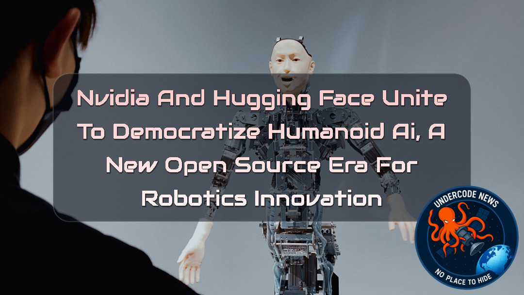 NVIDIA and Hugging Face Unite to Democratize Humanoid AI, A New Open Source Era for Robotics Innovation + Video