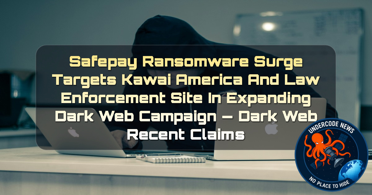 Safepay Ransomware Surge Targets Kawai America and Law Enforcement Site in Expanding Dark Web Campaign — Dark Web recent claims + Video