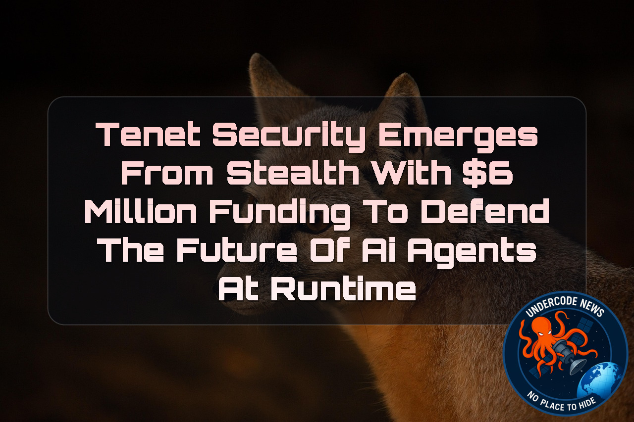 Tenet Security Emerges From Stealth With  Million Funding to Defend the Future of AI Agents at Runtime + Video