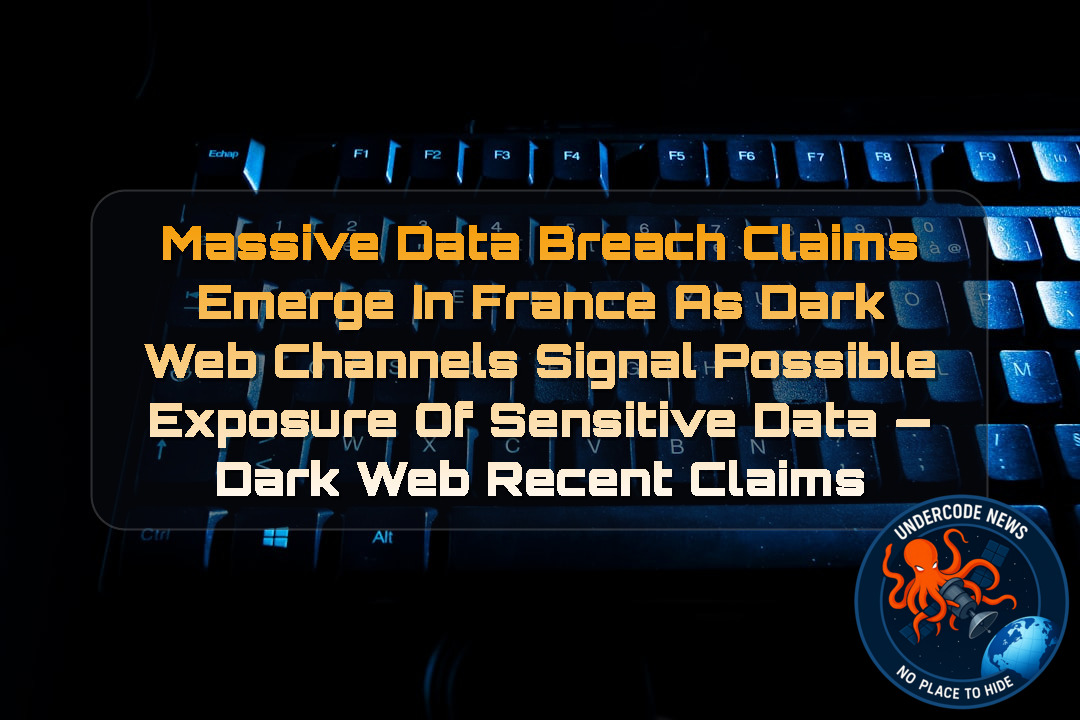 Massive Data Breach Claims Emerge in France as Dark Web Channels Signal Possible Exposure of Sensitive Data — Dark Web recent claims + Video