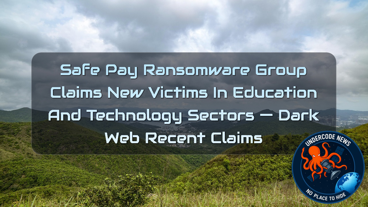 SafePay Ransomware Group Claims New Victims in Education and Technology Sectors — Dark Web Recent Claims + Video