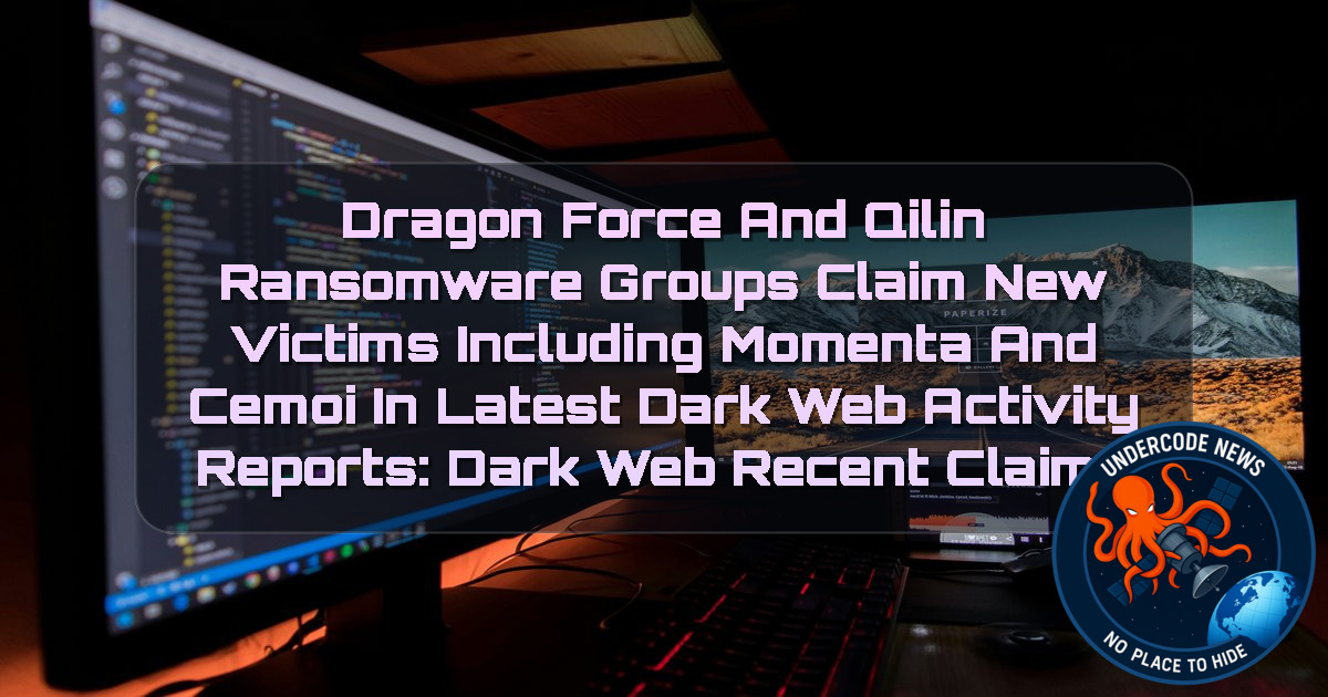 DragonForce and Qilin Ransomware Groups Claim New Victims Including Momenta and Cemoi in Latest Dark Web Activity Reports: Dark Web recent claims + Video