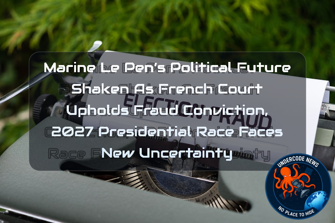 Marine Le Pen’s Political Future Shaken as French Court Upholds Fraud Conviction, 2027 Presidential Race Faces New Uncertainty + Video