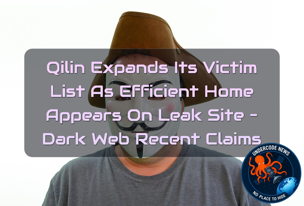 Qilin Expands Its Victim List as EFFICIENT HOME Appears on Leak Site – Dark Web Recent Claims + Video