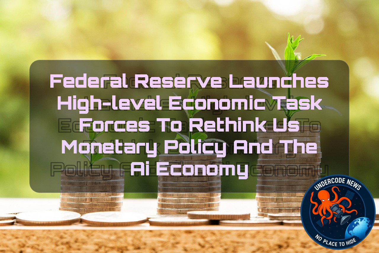 Federal Reserve Launches High-Level Economic Task Forces to Rethink US Monetary Policy and the AI Economy + Video