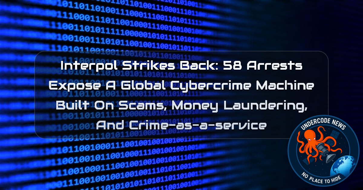 INTERPOL Strikes Back: 58 Arrests Expose a Global Cybercrime Machine Built on Scams, Money Laundering, and Crime-as-a-Service