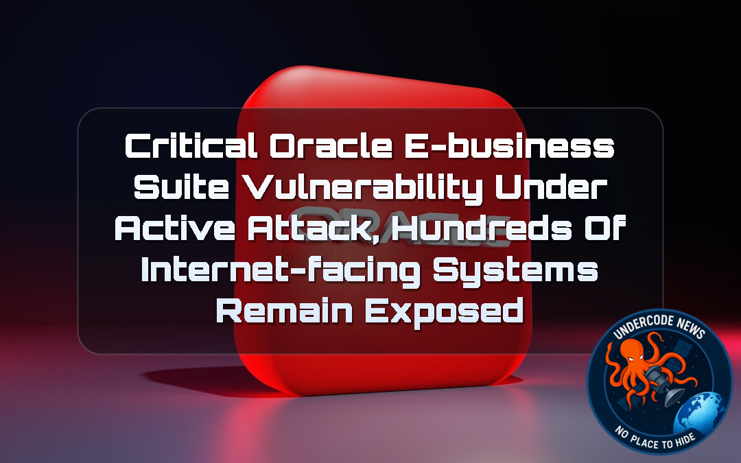Critical Oracle E-Business Suite Vulnerability Under Active Attack, Hundreds of Internet-Facing Systems Remain Exposed + Video