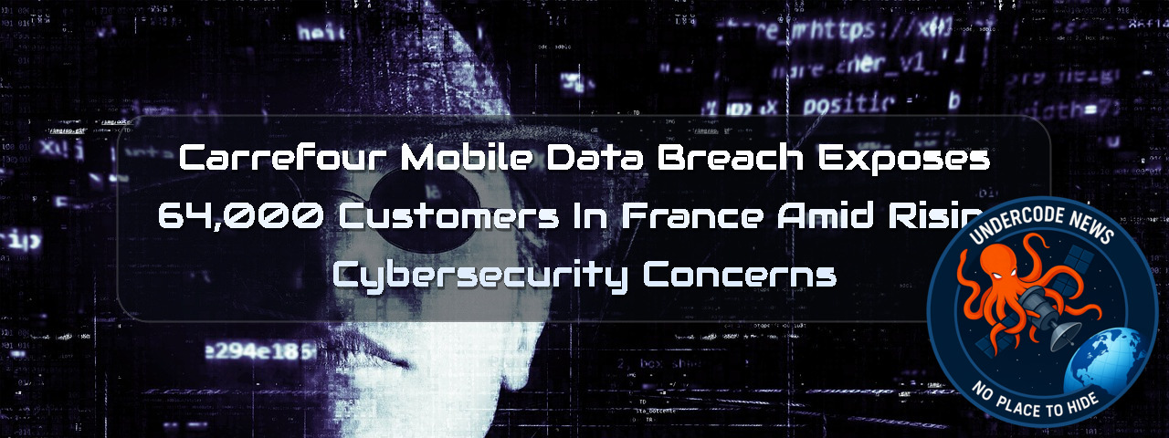 Carrefour Mobile Data Breach Exposes 64,000 Customers in France Amid Rising Cybersecurity Concerns + Video