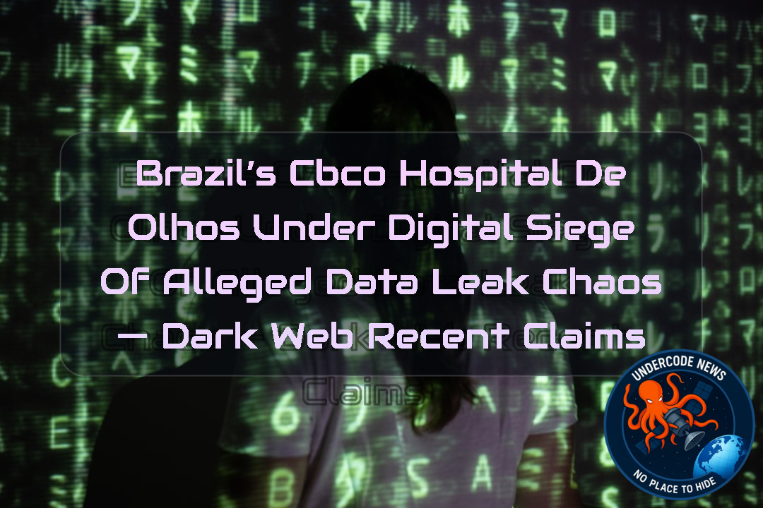 Brazil’s CBCO Hospital de Olhos Under Digital Siege of Alleged Data Leak Chaos — Dark Web recent claims + Video