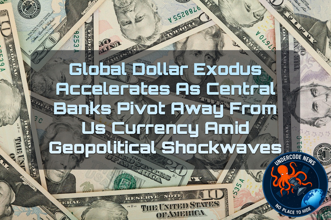 Global Dollar Exodus Accelerates as Central Banks Pivot Away from US Currency Amid Geopolitical Shockwaves + Video