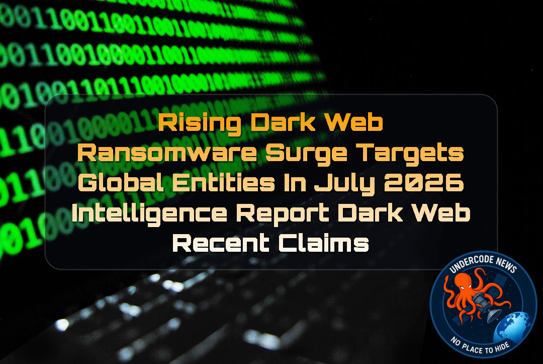 Rising Dark Web Ransomware Surge Targets Global Entities in July 2026 Intelligence Report Dark Web recent claims + Video