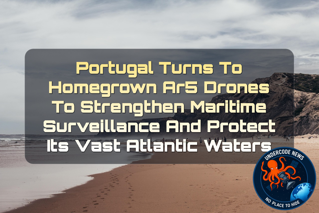 Portugal Turns to Homegrown AR5 Drones to Strengthen Maritime Surveillance and Protect Its Vast Atlantic Waters + Video
