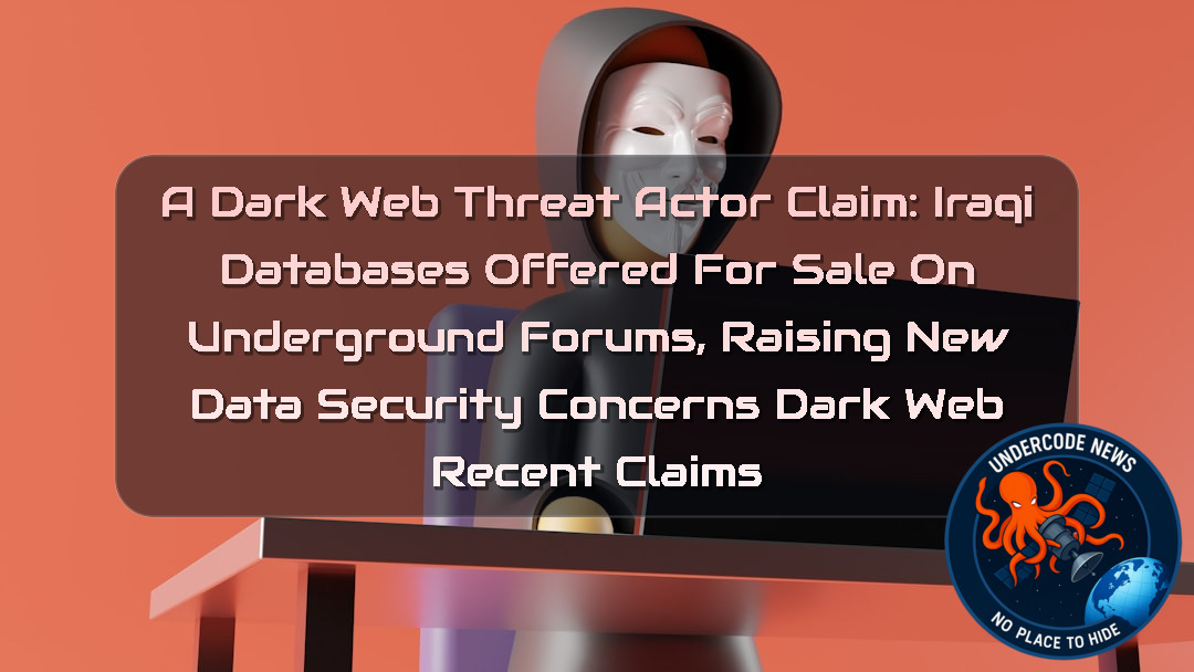 a Dark Web threat actor Claim: Iraqi Databases Offered for Sale on Underground Forums, Raising New Data Security Concerns Dark Web recent claims + Video