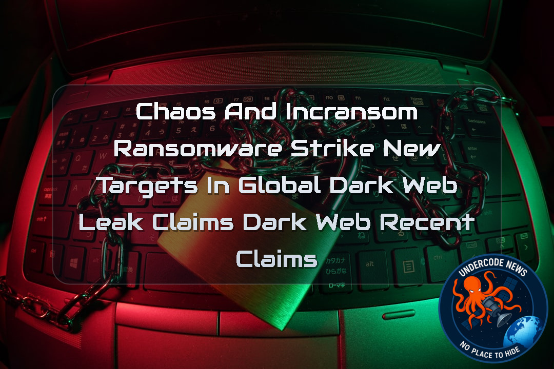 CHAOS AND INCRANSOM RANSOMWARE STRIKE NEW TARGETS IN GLOBAL DARK WEB LEAK CLAIMS DARK WEB recent claims + Video