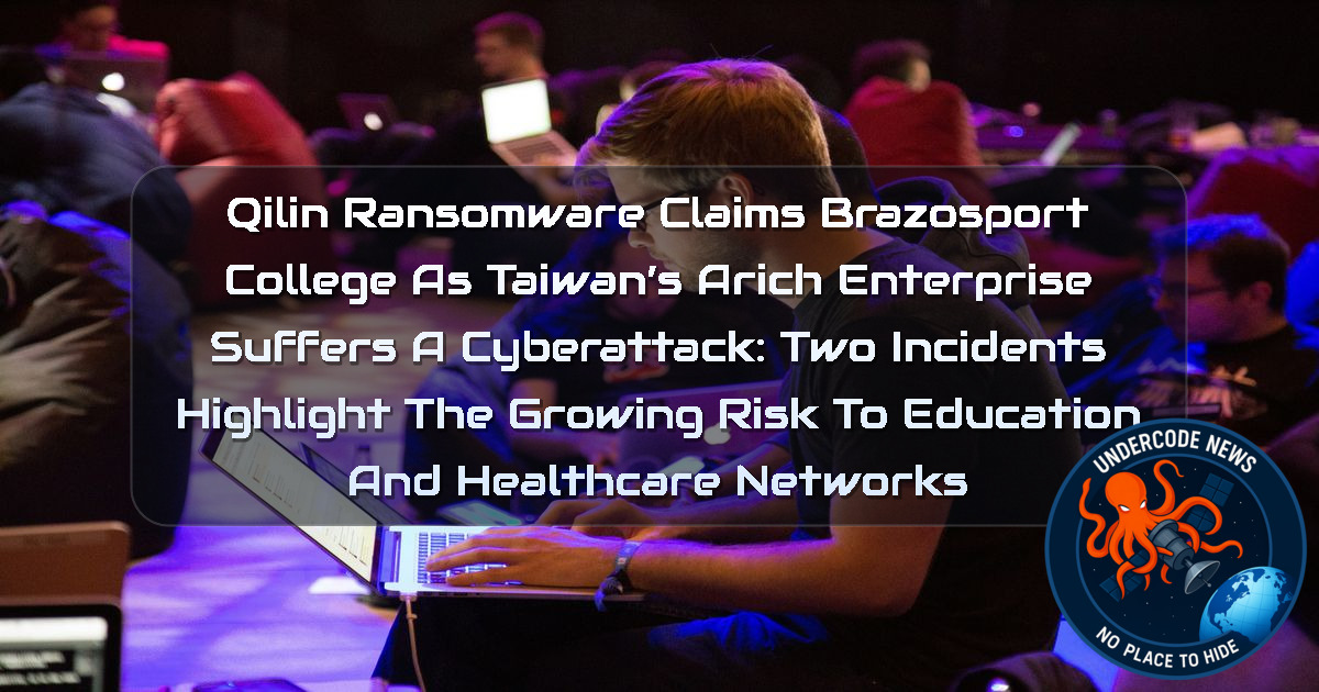 Qilin Ransomware Claims Brazosport College as Taiwan’s Arich Enterprise Suffers a Cyberattack: Two Incidents Highlight the Growing Risk to Education and Healthcare Networks + Video