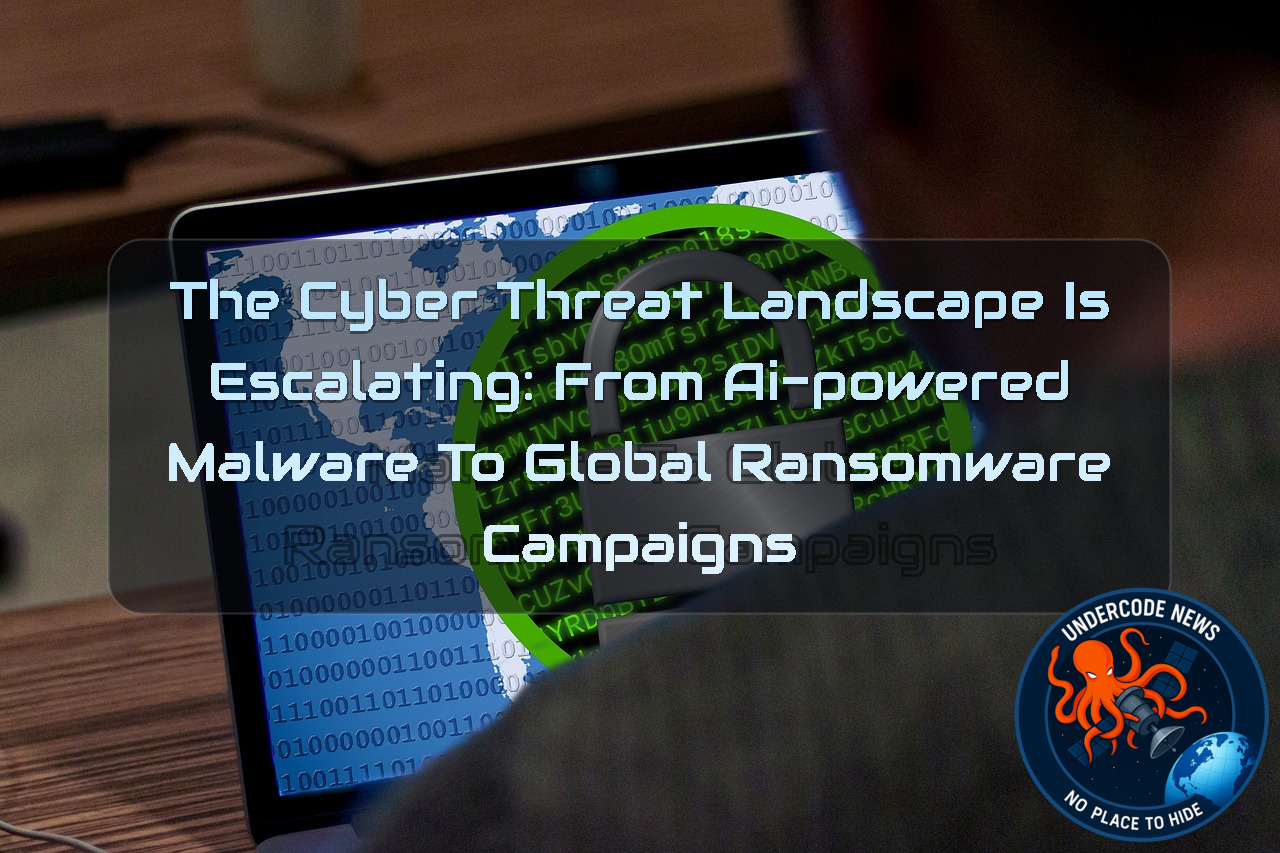 The Cyber Threat Landscape Is Escalating: From AI-Powered Malware to Global Ransomware Campaigns + Video