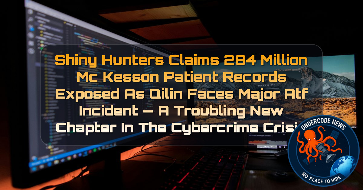 ShinyHunters Claims 284 Million McKesson Patient Records Exposed as Qilin Faces Major ATF Incident — A Troubling New Chapter in the Cybercrime Crisis + Video