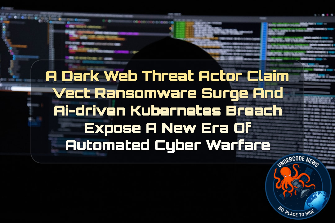 a DarkWeb threat actor Claim Vect ransomware surge and AI-driven Kubernetes breach expose a new era of automated cyber warfare + Video