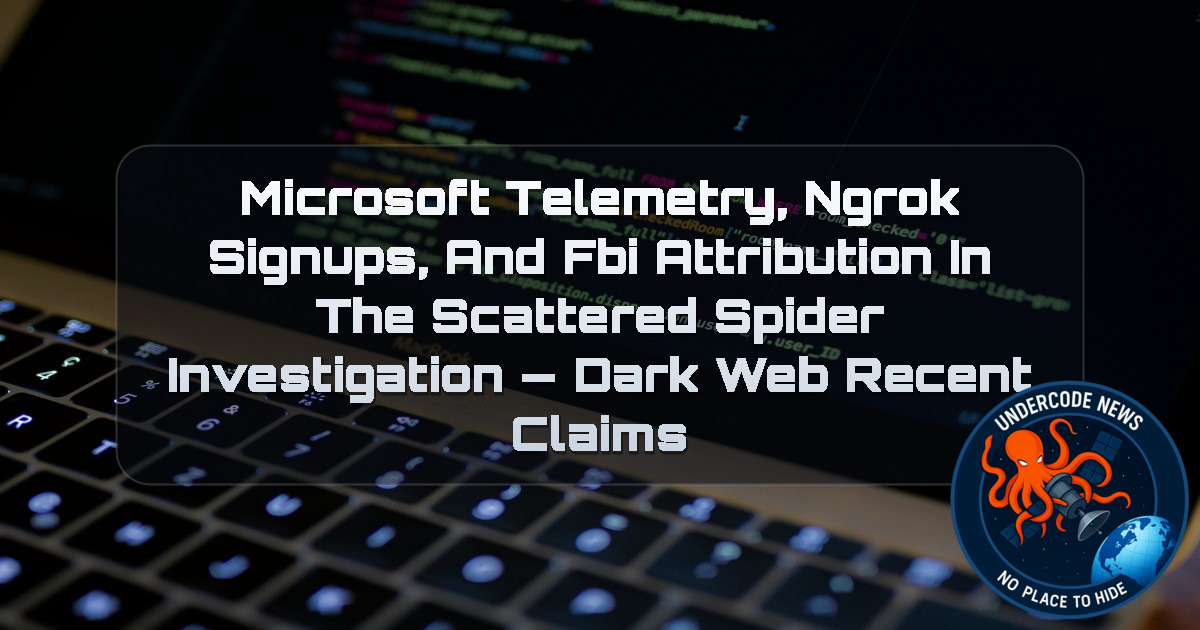 Microsoft Telemetry, ngrok Signups, and FBI Attribution in the Scattered Spider Investigation — Dark Web recent claims + Video
