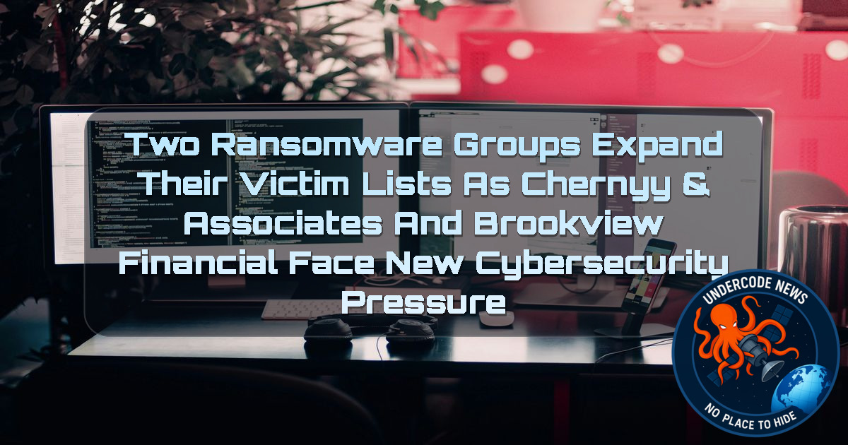 Two Ransomware Groups Expand Their Victim Lists as Chernyy & Associates and Brookview Financial Face New Cybersecurity Pressure + Video