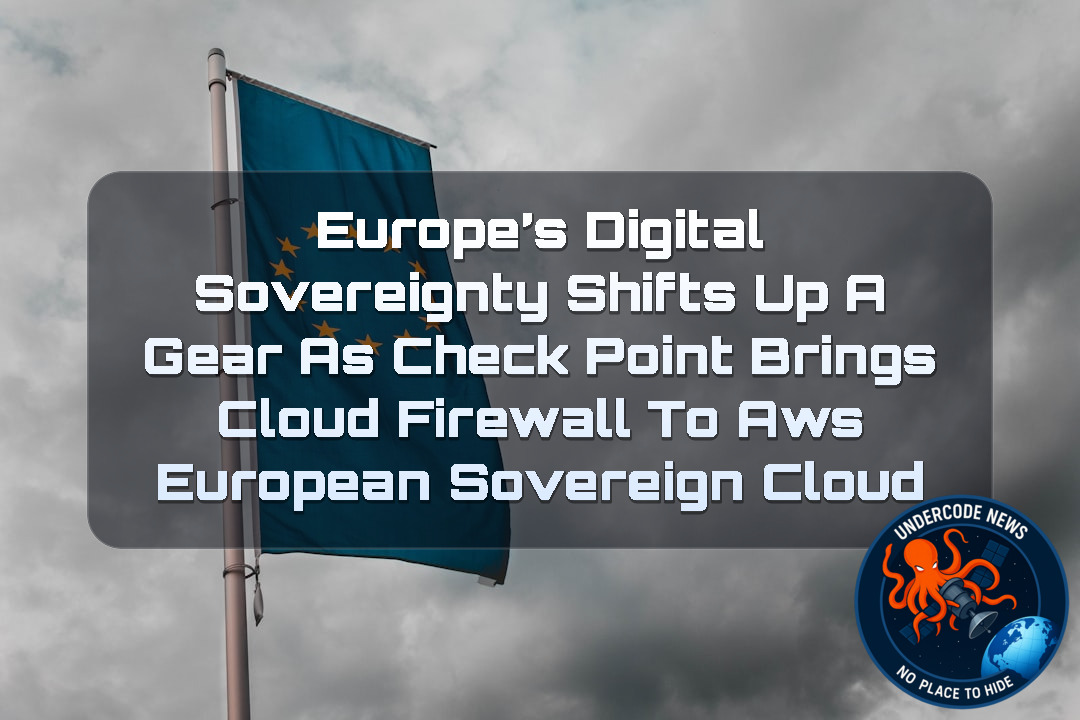 EUROPE’S DIGITAL SOVEREIGNTY SHIFTS UP A GEAR AS CHECK POINT BRINGS CLOUD FIREWALL TO AWS EUROPEAN SOVEREIGN CLOUD + Video