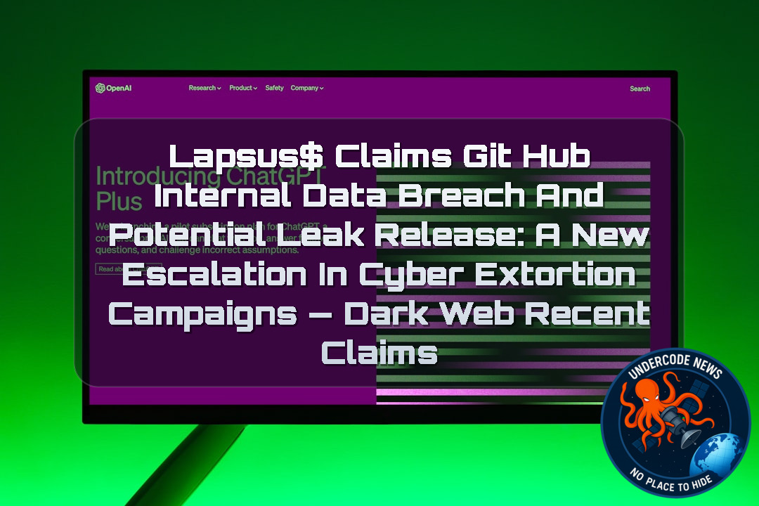 Lapsus$ Claims GitHub Internal Data Breach and Potential Leak Release: A New Escalation in Cyber Extortion Campaigns — Dark Web Recent Claims + Video