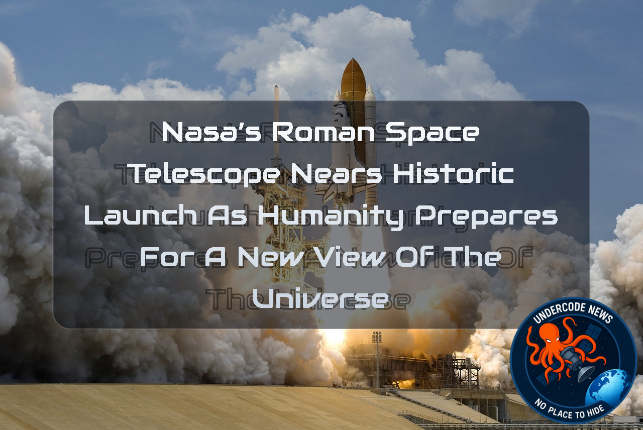 NASA’s Roman Space Telescope Nears Historic Launch as Humanity Prepares for a New View of the Universe + Video