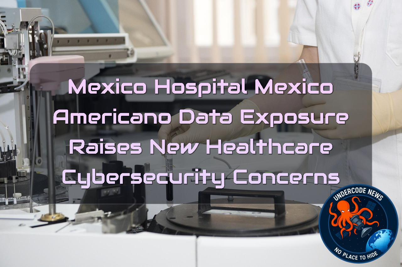 Mexico Hospital Mexico Americano Data Exposure Raises New Healthcare Cybersecurity Concerns + Video