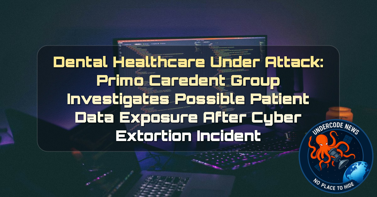 Dental Healthcare Under Attack: Primo Caredent Group Investigates Possible Patient Data Exposure After Cyber Extortion Incident + Video