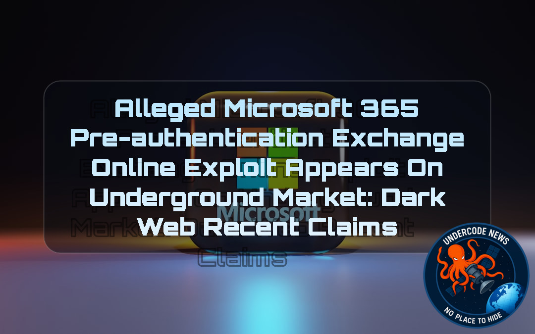 Alleged Microsoft 365 Pre-Authentication Exchange Online Exploit Appears on Underground Market: Dark Web recent claims + Video