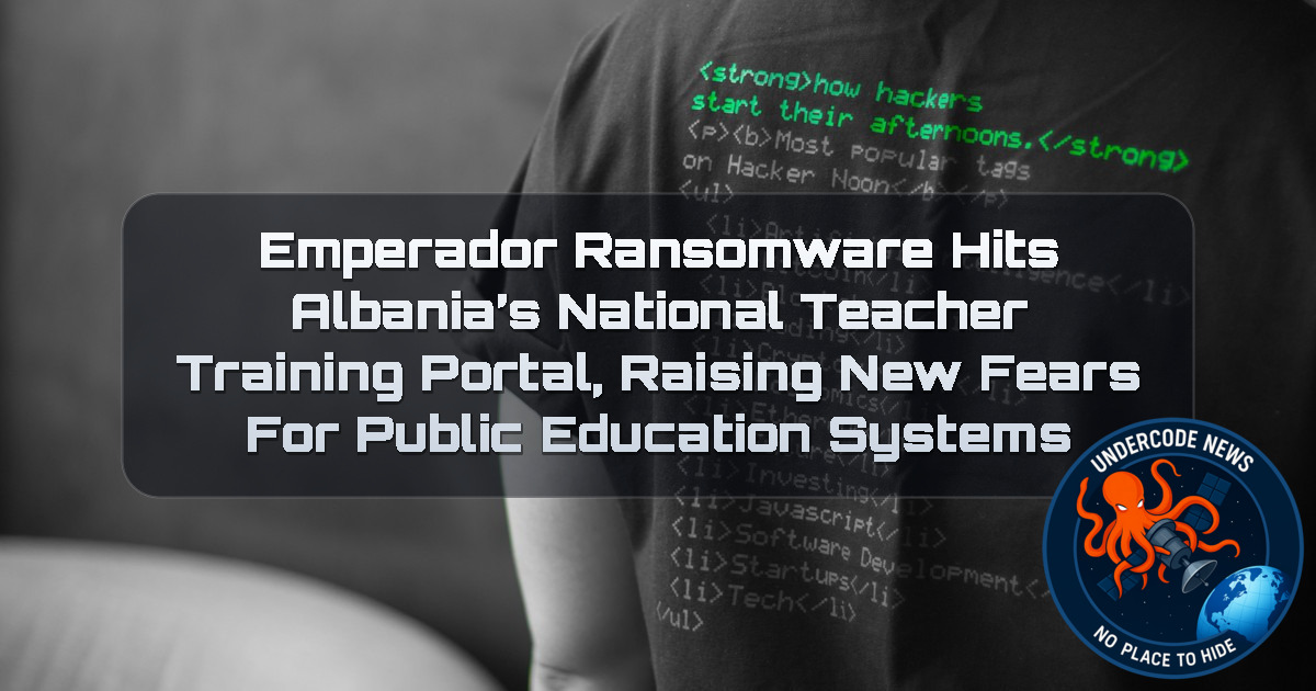 Emperador Ransomware Hits Albania’s National Teacher Training Portal, Raising New Fears for Public Education Systems + Video
