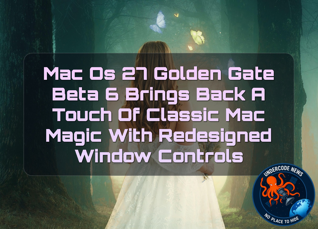 macOS 27 Golden Gate Beta 6 Brings Back a Touch of Classic Mac Magic With Redesigned Window Controls + Video
