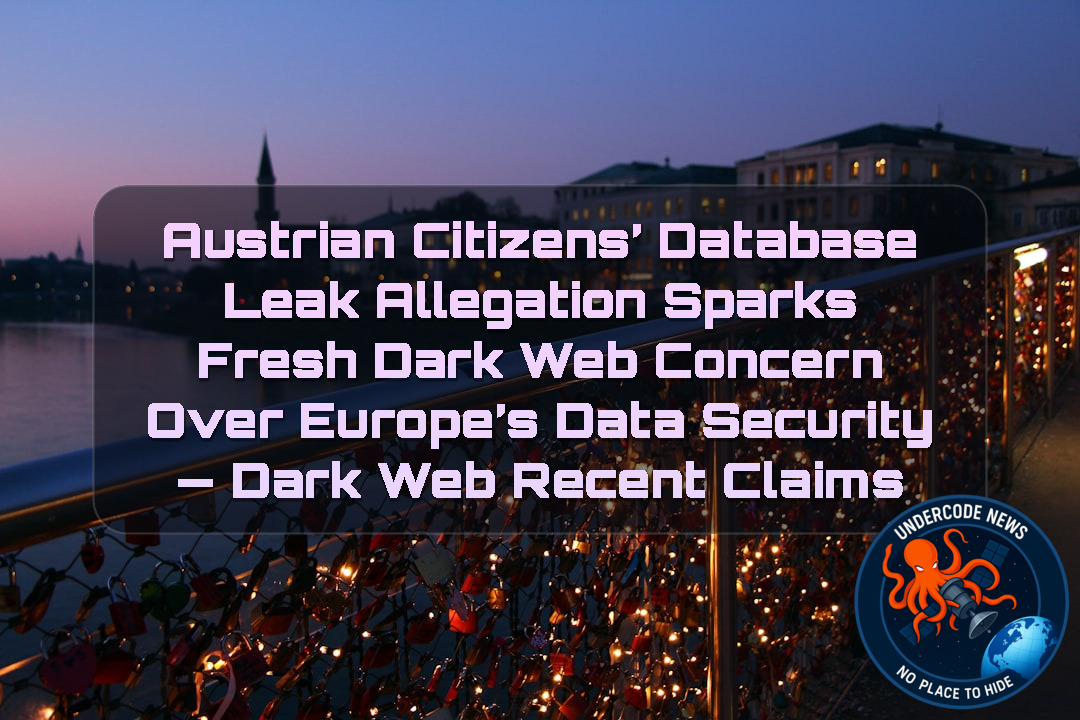 Austrian Citizens’ Database Leak Allegation Sparks Fresh Dark Web Concern Over Europe’s Data Security — Dark Web recent claims + Video