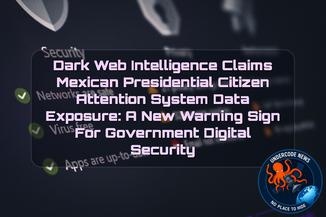 Dark Web Intelligence Claims Mexican Presidential Citizen Attention System Data Exposure: A New Warning Sign for Government Digital Security + Video