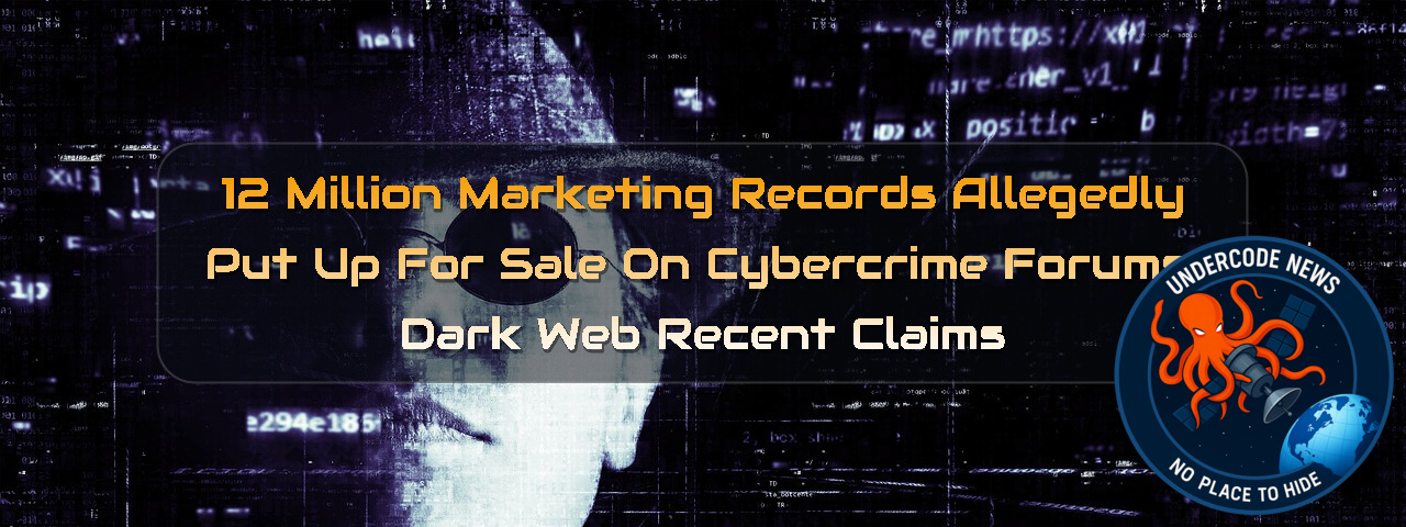 12 Million Marketing Records Allegedly Put Up for Sale on Cybercrime Forums: Dark Web Recent Claims + Video