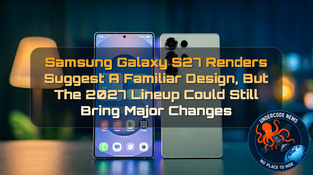Samsung Galaxy S27 Renders Suggest a Familiar Design, but the 2027 Lineup Could Still Bring Major Changes + Video