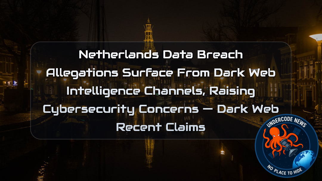 Netherlands Data Breach Allegations Surface from Dark Web Intelligence Channels, Raising Cybersecurity Concerns — Dark Web recent claims + Video