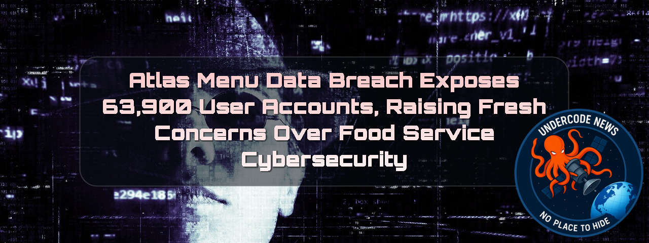 Atlas Menu Data Breach Exposes 63,900 User Accounts, Raising Fresh Concerns Over Food Service Cybersecurity + Video
