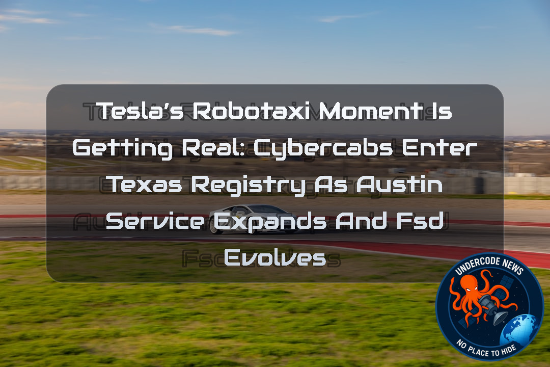 Tesla’s Robotaxi Moment Is Getting Real: Cybercabs Enter Texas Registry as Austin Service Expands and FSD Evolves + Video