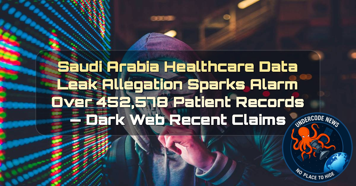 Saudi Arabia Healthcare Data Leak Allegation Sparks Alarm Over 452,578 Patient Records — Dark Web recent claims + Video