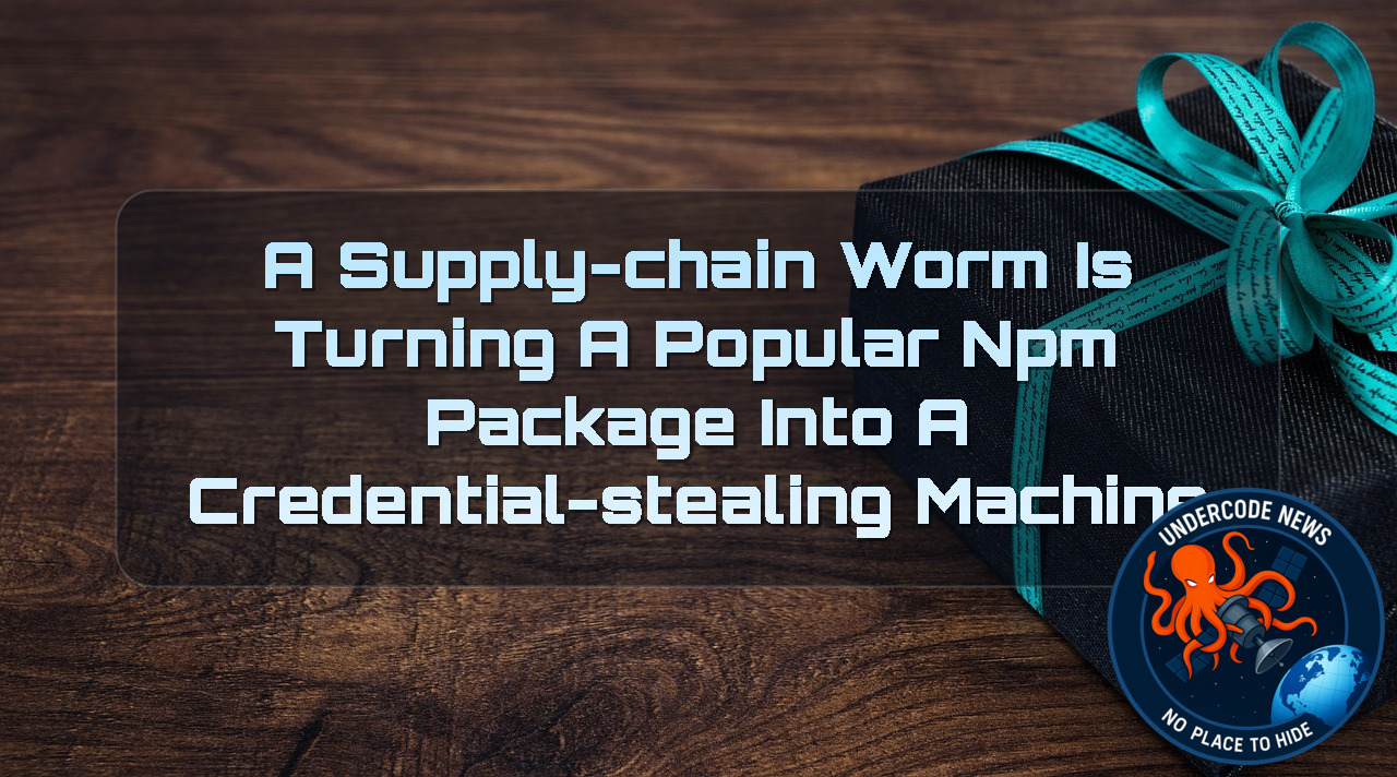 A Supply-Chain Worm Is Turning a Popular npm Package Into a Credential-Stealing Machine