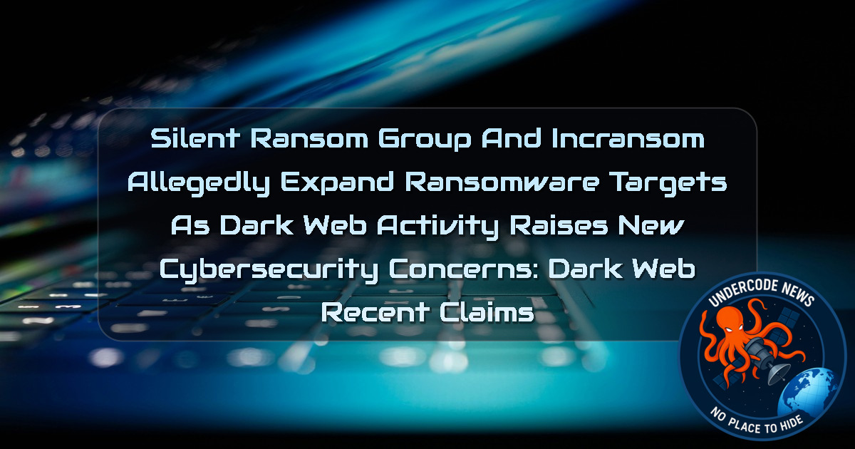SilentRansomGroup and Incransom Allegedly Expand Ransomware Targets as Dark Web Activity Raises New Cybersecurity Concerns: Dark Web recent claims + Video