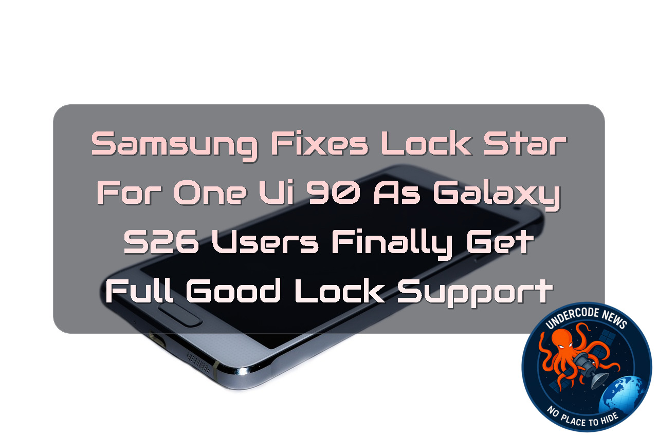 Samsung Fixes LockStar for One UI 90 as Galaxy S26 Users Finally Get Full Good Lock Support + Video