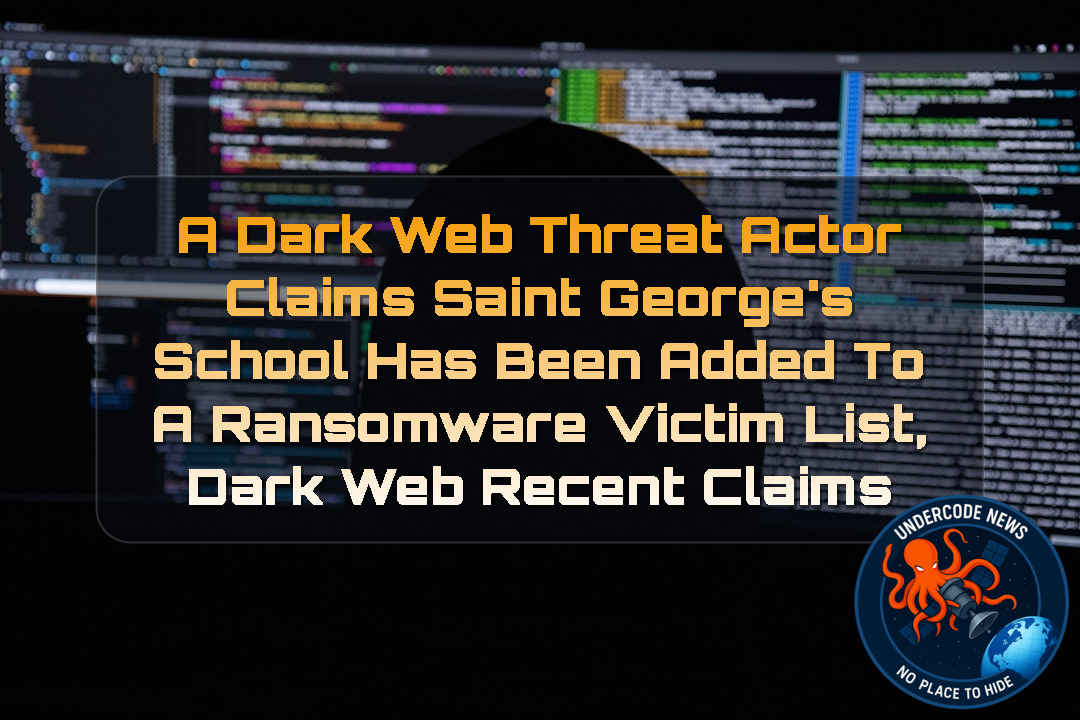A Dark Web Threat Actor Claims Saint George’s School Has Been Added to a Ransomware Victim List, Dark Web recent claims + Video