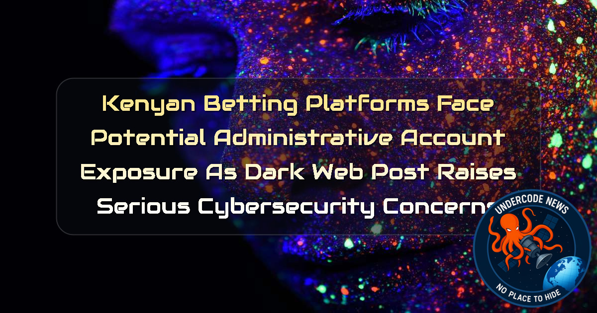 Kenyan Betting Platforms Face Potential Administrative Account Exposure as Dark Web Post Raises Serious Cybersecurity Concerns + Video