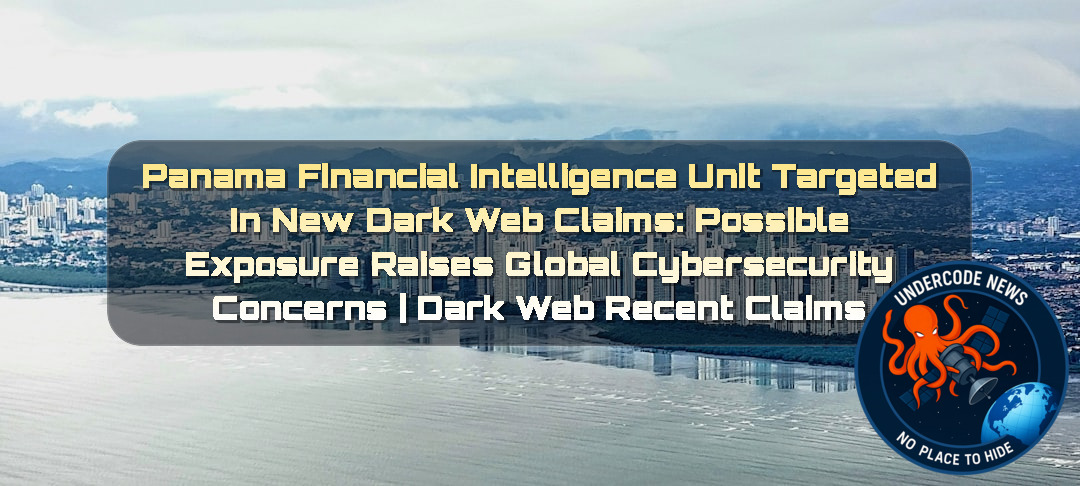 Panama Financial Intelligence Unit Targeted in New Dark Web Claims: Possible Exposure Raises Global Cybersecurity Concerns | Dark Web recent claims + Video