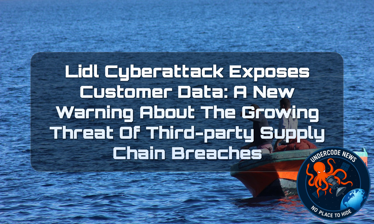 Lidl Cyberattack Exposes Customer Data: A New Warning About the Growing Threat of Third-Party Supply Chain Breaches + Video