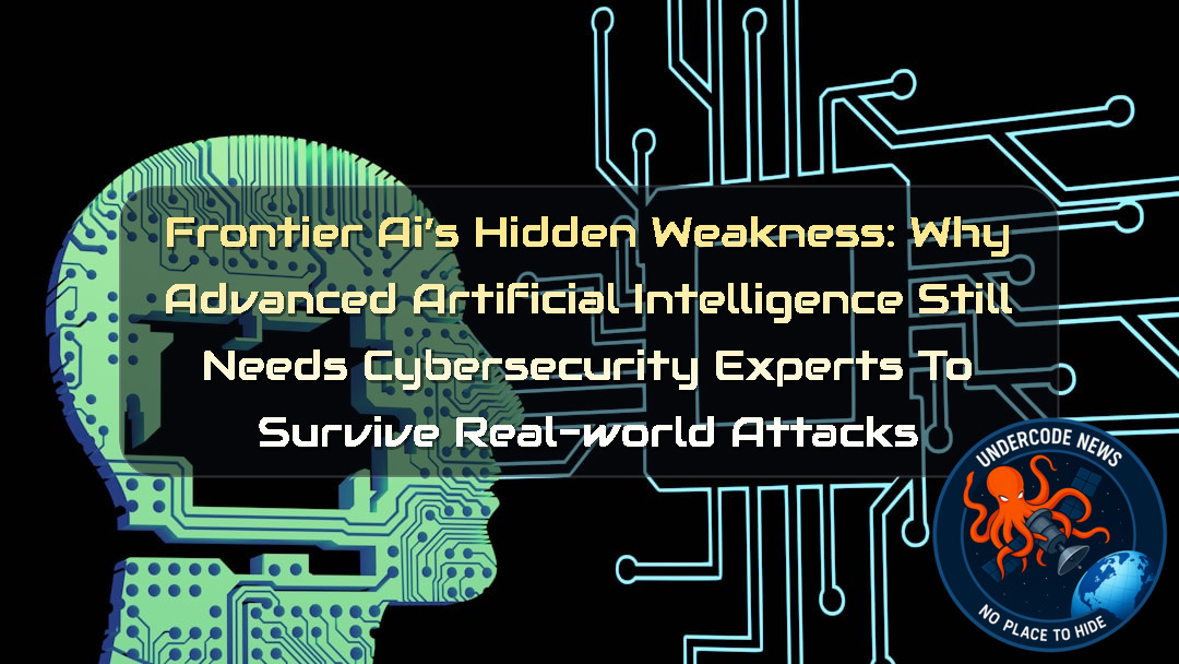 Frontier AI’s Hidden Weakness: Why Advanced Artificial Intelligence Still Needs Cybersecurity Experts to Survive Real-World Attacks + Video